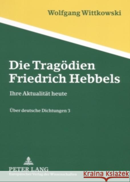 Die Tragoedien Friedrich Hebbels: Ihre Aktualitaet Heute - Ueber Deutsche Dichtungen 3 Wittkowski, Wolfgang 9783631553602 Peter Lang Gmbh, Internationaler Verlag Der W