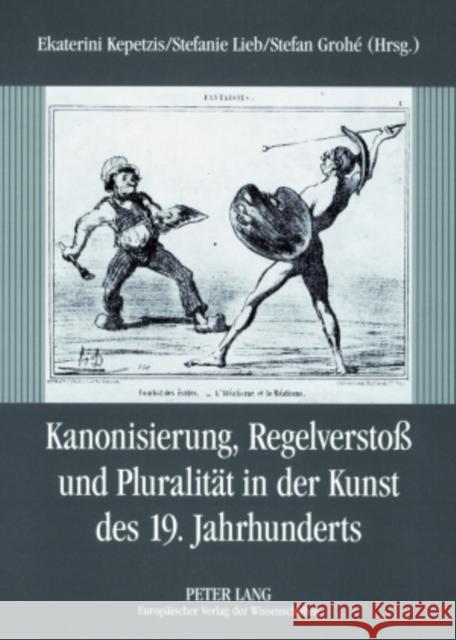 Kanonisierung, Regelverstoß Und Pluralitaet in Der Kunst Des 19. Jahrhunderts Kepetzis, Ekaterini 9783631553992 Peter Lang Gmbh, Internationaler Verlag Der W