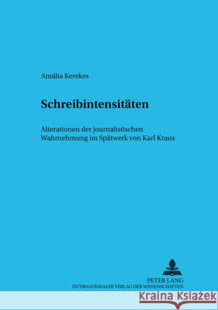 Schreibintensitaeten: Alterationen Der Journalistischen Wahrnehmung Im Spaetwerk Von Karl Kraus Orosz, Magdolna 9783631554074