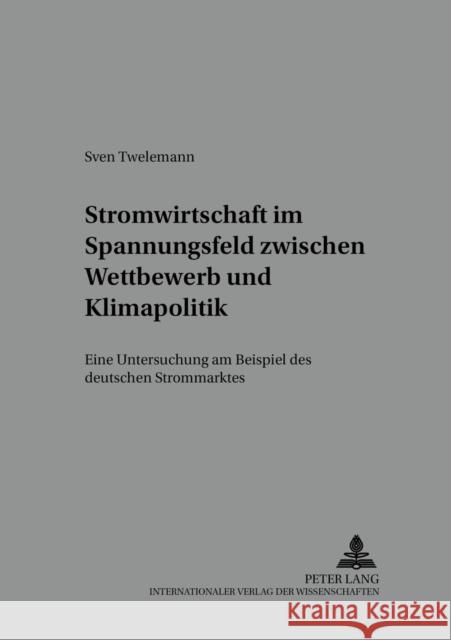 Stromwirtschaft Im Spannungsfeld Zwischen Wettbewerb Und Klimapolitik: Eine Untersuchung Am Beispiel Des Deutschen Strommarktes Jasper, Jörg 9783631554234 Peter Lang Gmbh, Internationaler Verlag Der W