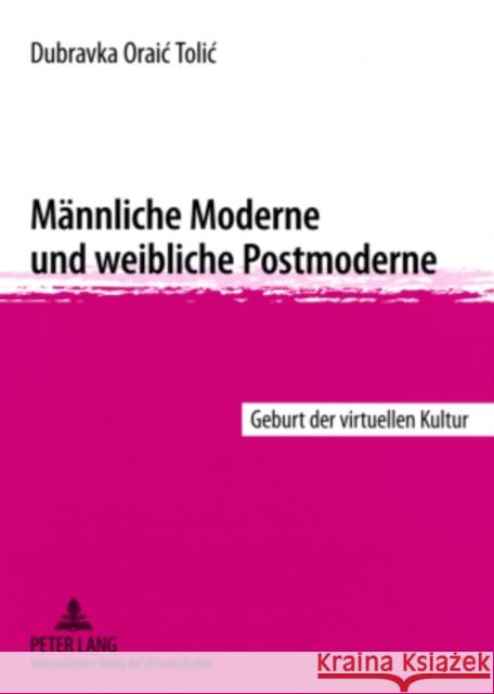 Maennliche Moderne Und Weibliche Postmoderne: Geburt Der Virtuellen Kultur Oraic Tolic, Dubravka 9783631554654 Peter Lang Gmbh, Internationaler Verlag Der W