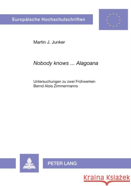 «Nobody Knows ... Alagoana»: Untersuchungen Zu Zwei Fruehwerken Bernd Alois Zimmermanns Junker, Martin 9783631554982 Peter Lang Gmbh, Internationaler Verlag Der W