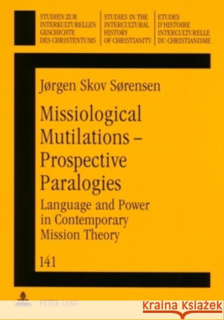 Missiological Mutilations - Prospective Paralogies: Language and Power in Contemporary Mission Theory Ustorf, Werner 9783631555101