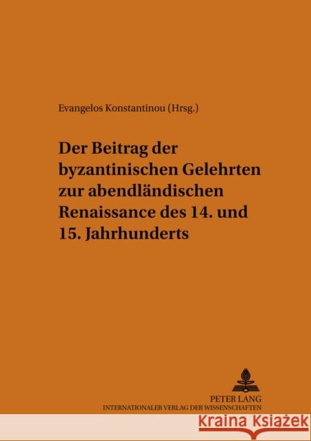 Der Beitrag Der Byzantinischen Gelehrten Zur Abendlaendischen Renaissance Des 14. Und 15. Jahrhunderts Konstantinou, Evangelos 9783631555361 Lang, Peter, Gmbh, Internationaler Verlag Der