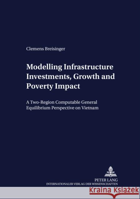 Modelling Infrastructure Investments, Growth and Poverty Impact: A Two-Region Computable General Equilibrium Perspective on Vietnam Heidhues, Franz 9783631555576 Peter Lang AG