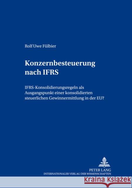 Konzernbesteuerung Nach Ifrs: Ifrs-Konsolidierungsregeln ALS Ausgangspunkt Einer Konsolidierten Steuerlichen Gewinnermittlung in Der Eu? Gabriel, Roland 9783631556269 Lang, Peter, Gmbh, Internationaler Verlag Der
