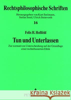 Tun Und Unterlassen: Zur Normativen Unterscheidung Auf Der Grundlage Einer Rechtebasierten Ethik Steinvorth, Ulrich 9783631556306