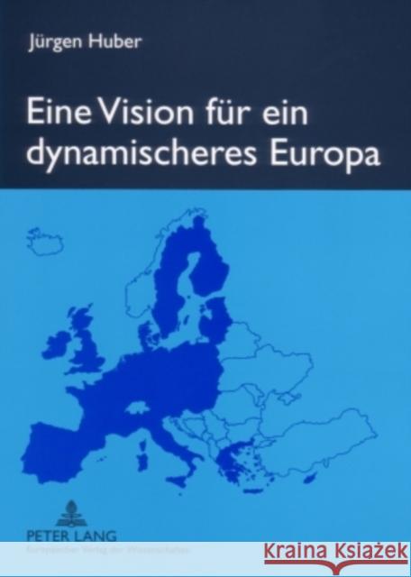 Eine Vision Fuer Ein Dynamischeres Europa Huber, Jürgen 9783631556320 Lang, Peter, Gmbh, Internationaler Verlag Der