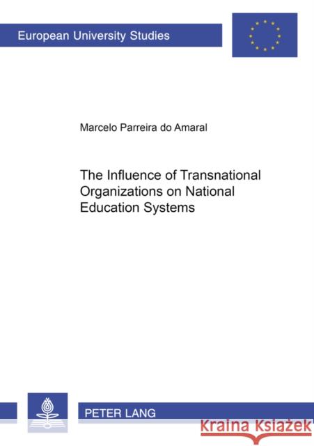 The Influence of Transnational Organizations on National Education Systems Parreira Do Amaral, Marcelo 9783631556337