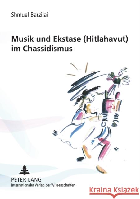 Musik und Ekstase (Hitlahavut) im Chassidismus Shmuel Barzilai 9783631556665 Peter Lang Gmbh, Internationaler Verlag Der W