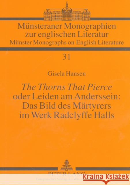 «The Thorns That Pierce» Oder Leiden Am Anderssein: Das Bild Des Maertyrers Im Werk Radclyffe Halls Nugel, Bernfried 9783631556771 Peter Lang Gmbh, Internationaler Verlag Der W