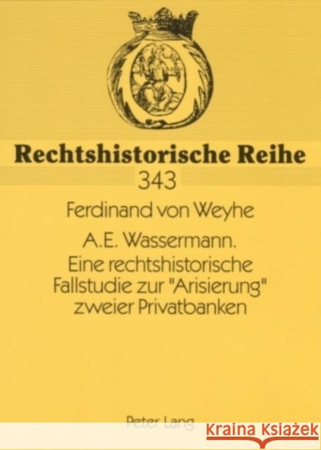 A.E. Wassermann. Eine Rechtshistorische Fallstudie Zur «Arisierung» Zweier Privatbanken Becker, Hans-Jürgen 9783631556900