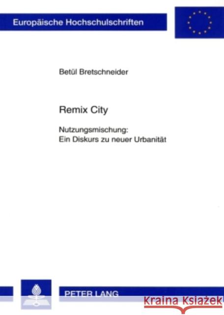 Remix City: Nutzungsmischung: Ein Diskurs Zu Neuer Urbanitaet Bretschneider, Betül 9783631556979