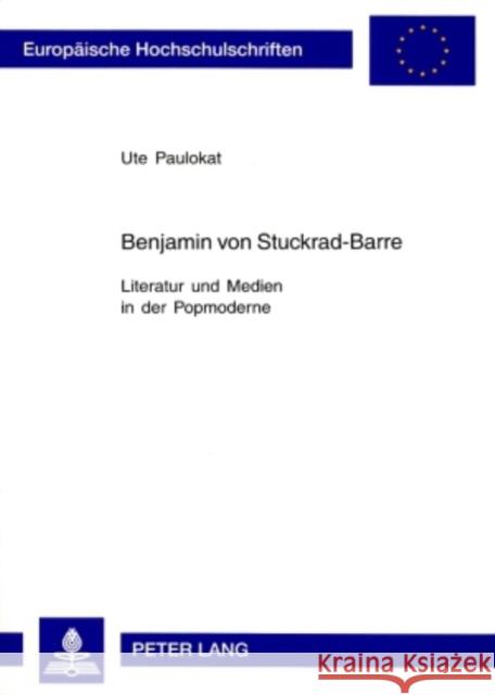 Benjamin Von Stuckrad-Barre: Literatur Und Medien in Der Popmoderne Paulokat, Ute 9783631557051 Peter Lang Gmbh, Internationaler Verlag Der W