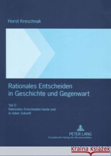 Rationales Entscheiden in Geschichte Und Gegenwart: Teil 2: Rationales Entscheiden Heute Und in Naher Zukunft Kreschnak, Horst 9783631557174 Lang, Peter, Gmbh, Internationaler Verlag Der