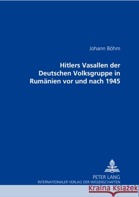 Hitlers Vasallen Der Deutschen Volkgruppe in Rumaenien VOR Und Nach 1945 Böhm, Johann 9783631557679