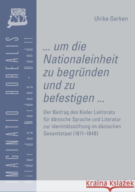 «... Um Die Nationaleinheit Zu Begruenden Und Zu Befestigen ...»: Der Beitrag Des Kieler Lektorats Fuer Daenische Sprache Und Literatur Zur Identitaet Mörke, Olaf 9783631557983 Peter Lang Gmbh, Internationaler Verlag Der W