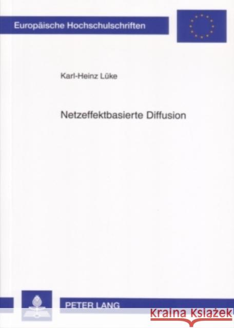 Netzeffektbasierte Diffusion: Simulationsmodell Zur Entscheidungsunterstuetzung Fuer Analyse Und Prognose Lüke, Karl-Heinz 9783631558447 Peter Lang Gmbh, Internationaler Verlag Der W