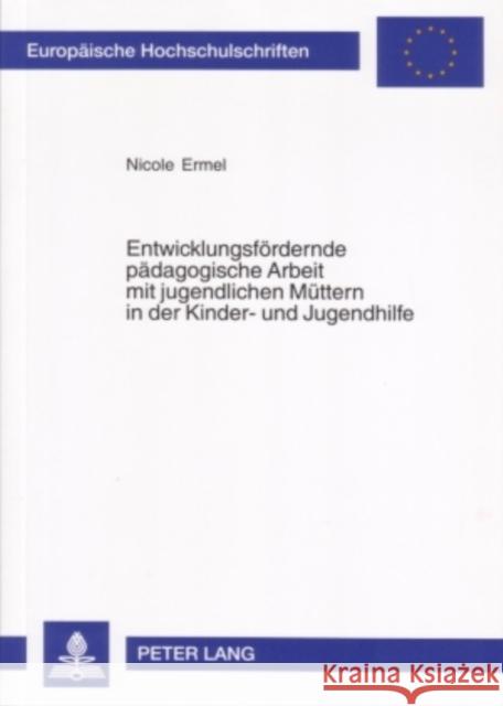 Entwicklungsfoerdernde Paedagogische Arbeit Mit Jugendlichen Muettern in Der Kinder- Und Jugendhilfe Ermel, Nicole 9783631559116