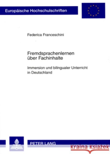 Fremdsprachenlernen Ueber Fachinhalte: Immersion Und Bilingualer Unterricht in Deutschland Franceschini, Federica 9783631559147