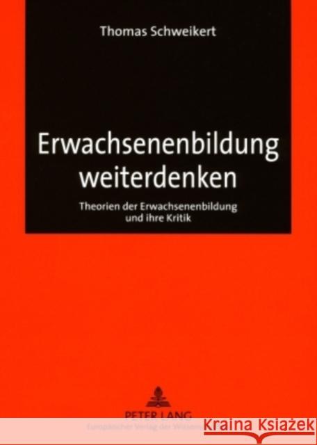 Erwachsenenbildung Weiterdenken: Theorien Der Erwachsenenbildung Und Ihre Kritik Schweikert, Thomas 9783631559185