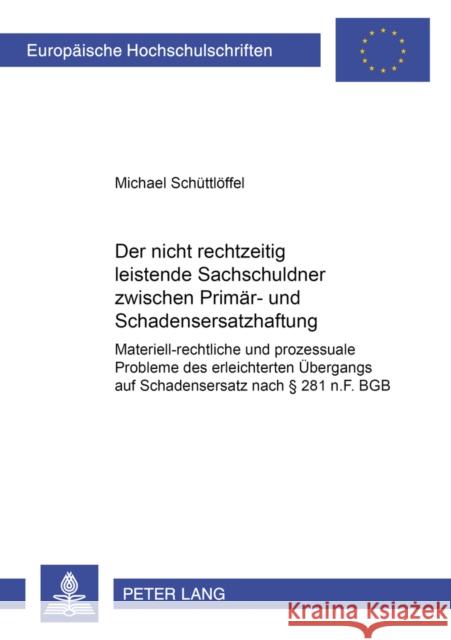 Der Nicht Rechtzeitig Leistende Sachschuldner Zwischen Primaer- Und Schadensersatzhaftung: Materiell-Rechtliche Und Prozessuale Probleme Des Erleichte Schüttlöffel, Michael 9783631559222 Lang, Peter, Gmbh, Internationaler Verlag Der