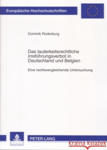 Das Lauterkeitsrechtliche Irrefuehrungsverbot in Deutschland Und Belgien: Eine Rechtsvergleichende Untersuchung Roderburg, Dominik 9783631559284 Lang, Peter, Gmbh, Internationaler Verlag Der