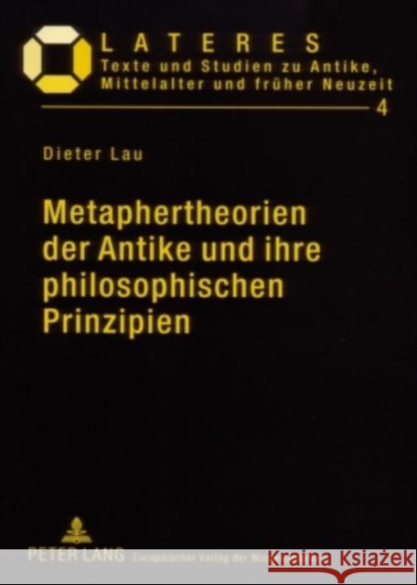 Metaphertheorien Der Antike Und Ihre Philosophischen Prinzipien: Ein Beitrag Zur Grundlagenforschung in Der Literaturwissenschaft Lau, Dieter 9783631559499 Peter Lang Gmbh, Internationaler Verlag Der W