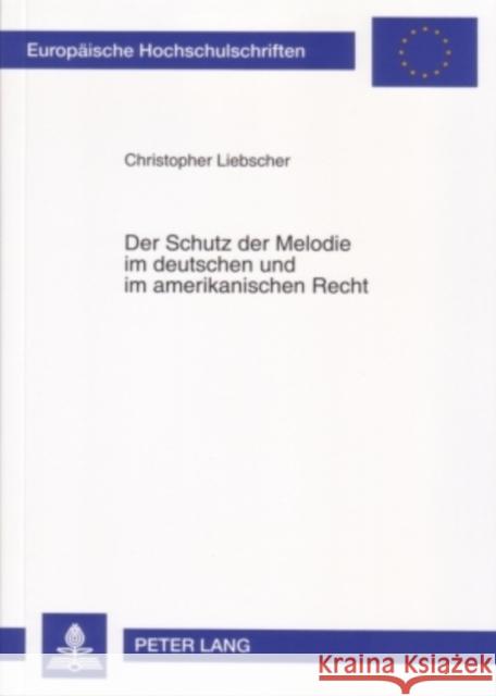 Der Schutz Der Melodie Im Deutschen Und Im Amerikanischen Recht Liebscher, Christopher 9783631559581 Peter Lang Gmbh, Internationaler Verlag Der W