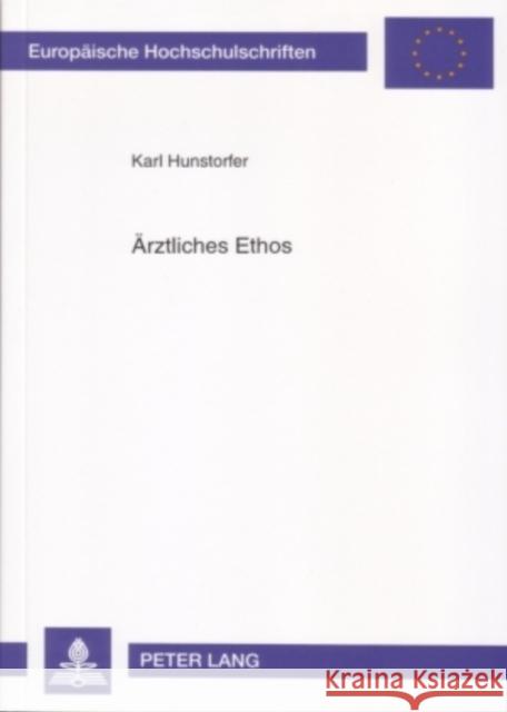 Aerztliches Ethos: Technikbewaeltigung in Der Modernen Medizin? Hunstorfer, Karl 9783631559604 Peter Lang Gmbh, Internationaler Verlag Der W