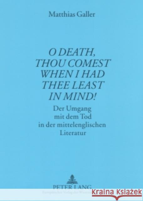 «O Death, Thou Comest When I Had Thee Least in Mind!»: Der Umgang Mit Dem Tod in Der Mittelenglischen Literatur Sauer, Hans 9783631559758