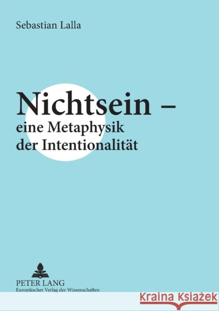 Nichtsein - eine Metaphysik der Intentionalität Sebastian Lalla 9783631559840 Lang, Peter, Gmbh, Internationaler Verlag Der