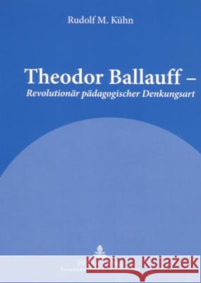 Theodor Ballauff - Revolutionär pädagogischer Denkungsart; Ein Porträt Kühn, Rudolf M. 9783631560013 Lang, Peter, Gmbh, Internationaler Verlag Der