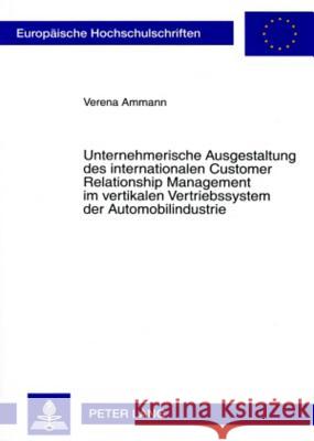 Unternehmerische Ausgestaltung Des Internationalen Customer Relationship Management Im Vertikalen Vertriebssystem Der Automobilindustrie: Untersuchung Ammann, Verena 9783631560334 Lang, Peter, Gmbh, Internationaler Verlag Der