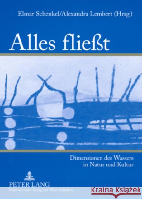 Alles Fließt: Dimensionen Des Wassers in Natur Und Kultur Schenkel, Elmar 9783631560440