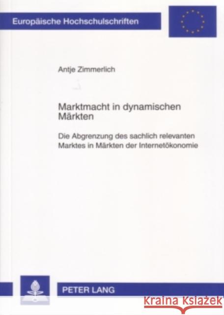 Marktmacht in Dynamischen Maerkten: Die Abgrenzung Des Sachlich Relevanten Marktes in Maerkten Der Internetoekonomie Zimmerlich, Antje 9783631560969 Lang, Peter, Gmbh, Internationaler Verlag Der