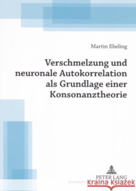 Verschmelzung Und Neuronale Autokorrelation ALS Grundlage Einer Konsonanztheorie Ebeling, Martin 9783631561027 Peter Lang Gmbh, Internationaler Verlag Der W
