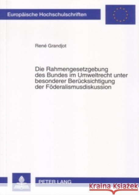 Die Rahmengesetzgebung Des Bundes Im Umweltrecht Unter Besonderer Beruecksichtigung Der Foederalismusdiskussion Grandjot, René 9783631561232 Lang, Peter, Gmbh, Internationaler Verlag Der