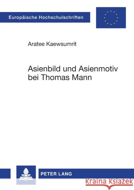 Asienbild und Asienmotiv bei Thomas Mann = Asienbild Und Asienmotiv Bei Thomas Mann Kaewsumrit, Aratee 9783631561287 Peter Lang Gmbh, Internationaler Verlag Der W