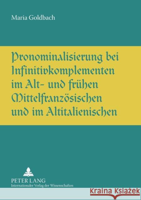Pronominalisierung bei Infinitivkomplementen im Alt- und frühen Mittelfranzösischen und im Altitalienischen Goldbach, Maria L. 9783631561409