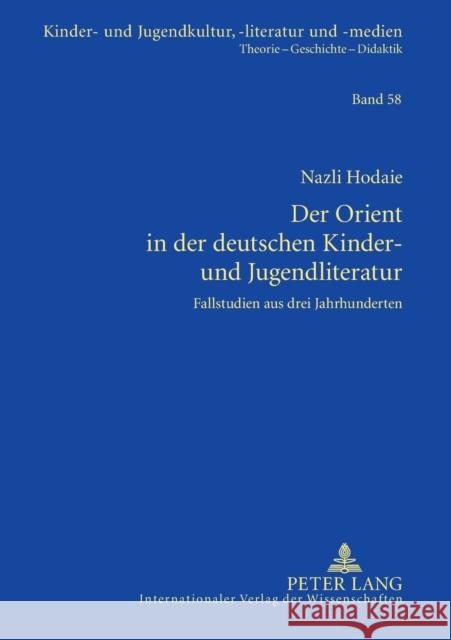 Der Orient in Der Deutschen Kinder- Und Jugendliteratur: Fallstudien Aus Drei Jahrhunderten Ewers-Uhlmann, Hans-Heino 9783631561447