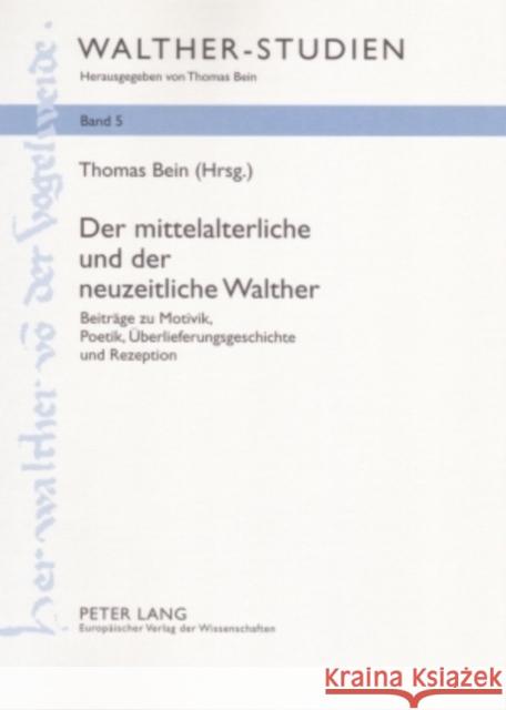 Der Mittelalterliche Und Der Neuzeitliche Walther: Beitraege Zu Motivik, Poetik, Ueberlieferungsgeschichte Und Rezeption Bein, Thomas 9783631561706