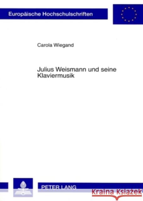 Julius Weismann Und Seine Klaviermusik Wiegand, Carola 9783631561959 Peter Lang Gmbh, Internationaler Verlag Der W