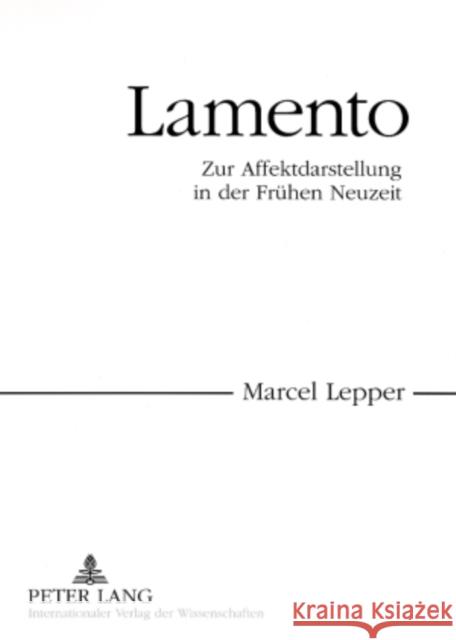 Lamento: Zur Affektdarstellung in Der Fruehen Neuzeit Lepper, Marcel 9783631562093