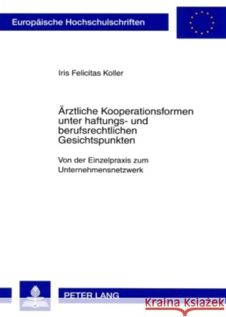 Aerztliche Kooperationsformen Unter Haftungs- Und Berufsrechtlichen Gesichtspunkten: Von Der Einzelpraxis Zum Unternehmensnetzwerk Koller, Iris Felicitas 9783631562123 Peter Lang Gmbh, Internationaler Verlag Der W