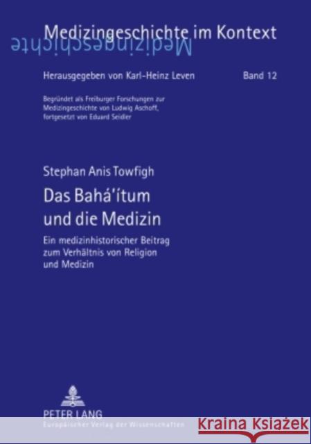 Das Bahá'ítum Und Die Medizin: Ein Medizinhistorischer Beitrag Zum Verhaeltnis Von Religion Und Medizin Leven, Karl-Heinz 9783631562338