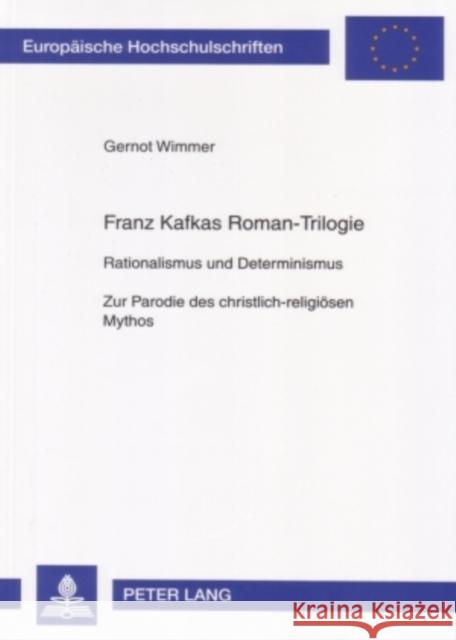 Franz Kafkas Roman-Trilogie: Rationalismus Und Determinismus- Zur Parodie Des Christlich-Religioesen Mythos Wimmer, Gernot 9783631562468