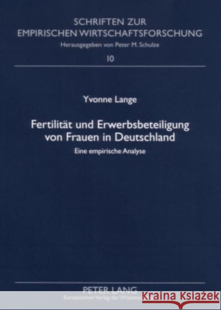 Fertilitaet Und Erwerbsbeteiligung Von Frauen in Deutschland: Eine Empirische Analyse Schulze, Peter M. 9783631562659