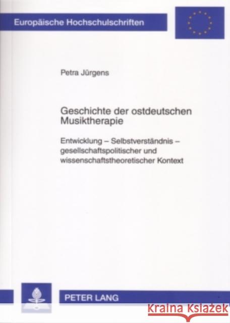 Geschichte Der Ostdeutschen Musiktherapie: Entwicklung - Selbstverstaendnis - Gesellschaftspolitischer Und Wissenschaftstheoretischer Kontext Jürgens, Petra 9783631562963 Peter Lang Gmbh, Internationaler Verlag Der W