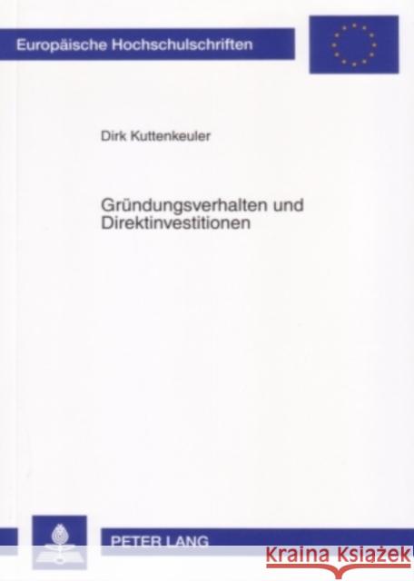 Gruendungsverhalten Und Direktinvestitionen: Eine Theoretische Und Empirische Analyse Kuttenkeuler, Dirk 9783631563014